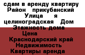 сдам в аренду квартиру › Район ­ прикубанский › Улица ­ 2-я целиноградская › Дом ­ 1 › Этажность дома ­ 16 › Цена ­ 12 000 - Краснодарский край Недвижимость » Квартиры аренда   